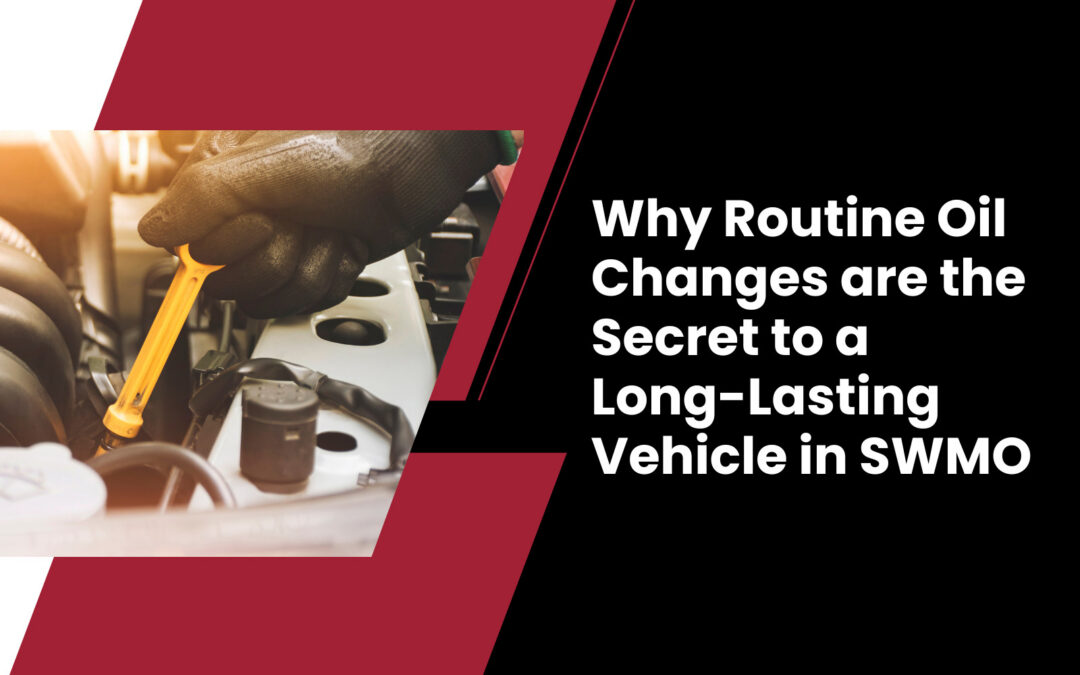 Why Routine Oil Changes are the Secret to a Long-Lasting Vehicle in SWMO